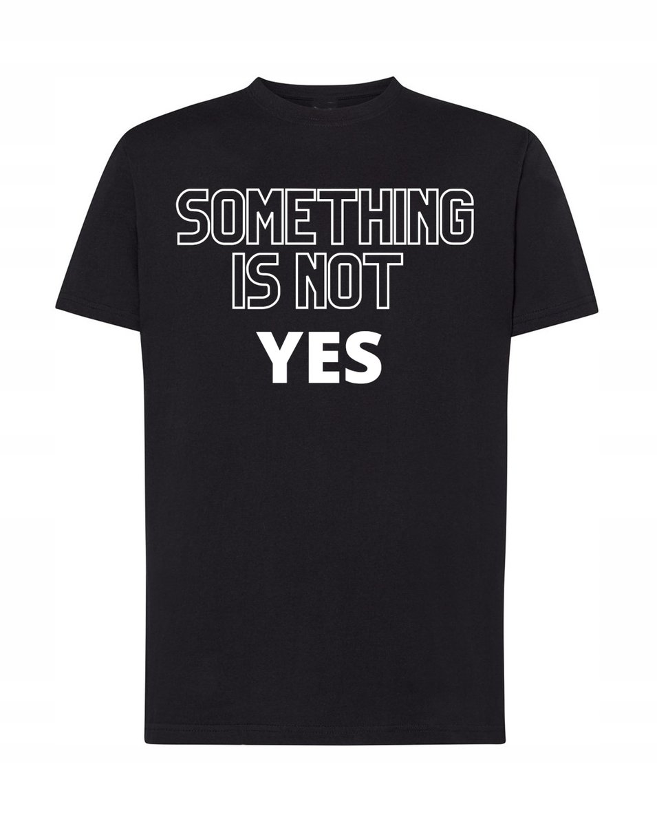 T Shirt modny nadruk something is not yes R.XS