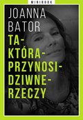 Ta, która przynosi dziwne rzeczy. Minibook - ebook epub - Bator Joanna