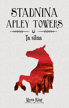 Ta silna. Stadnina Apley Towers. Tom 2 - King Myra