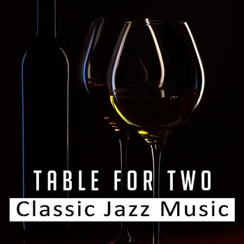 Table for Two: Classic Jazz Music – Romantic Jazz Music for Lovers, Deep Sounds of Piano and Saxophone, Song for Romantic Dinner - Romantic Evening Jazz Club