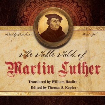 Table Talk of Martin Luther - Luther Martin
