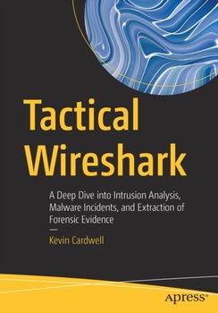 Tactical Wireshark: A Deep Dive into Intrusion Analysis, Malware Incidents, and Extraction of Forensic Evidence - Kevin Cardwell