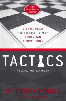 Tactics, 10th Anniversary Edition: A Game Plan for Discussing Your Christian Convictions - Koukl Gregory