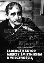 Tadeusz Kantor. Między śmietnikiem a wiecznością Miklaszewski Krzysztof