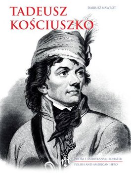 Tadeusz Kościuszko. Polski i amerykański bohater - Nawrot Dariusz