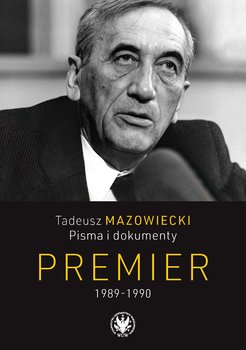 Tadeusz Mazowiecki. Pisma i dokumenty. Premier 1989-1990 - Opracowanie zbiorowe