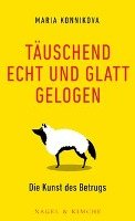 Täuschend echt und glatt gelogen - Konnikova Maria