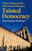 Tainted Democracy: Viktor Orban and the Subversion of Hungary C Hurst & Co Publishers Ltd