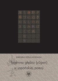 Tajemna głębia (ylgen) w japońskiej poezji. Twórczość Fujiwary Shunzeia i jej związki z buddyzmem - Szebla-Morinaga Karolina