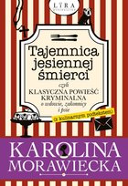 Tajemnica jesiennej śmierci, czyli klasyczna powieść kryminalna o wdowie, zakonnicy i psie (z kulinarnym podtekstem) Morawiecka Karolina