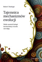 Tajemnica mechanizmów ewolucji. Wielka opowieść biologii darwinowskiej o triumfie nad religią Shedinger Robert F.