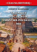 Tajemnice początków państwa polskiego 966 Barkowski Robert F.