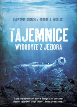 Tajemnice wydobyte z jeziora - Bogacki Sławomir, Kudelski Robert J.