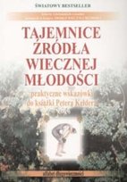 Tajemnice źródła wiecznej młodości. Praktyczne wskazówki do książki Petera Keldera Opracowanie zbiorowe