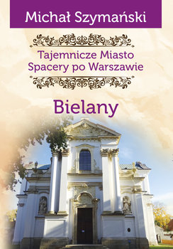 Tajemnicze miasto Bielany - Szymański Michał