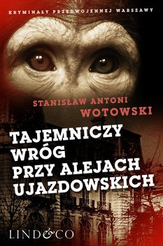 Tajemniczy wróg przy Alejach Ujazdowskich. Kryminały przedwojennej Warszawy. Tom 3 - Wotowski Stanisław Antoni