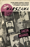 Tajna Warszawa. Czyli historie zbrodni, kradzieży i oszustw w międzywojennej stolicy opisane w tygodniku „Tajny Detektyw” - Dehnel Jacek