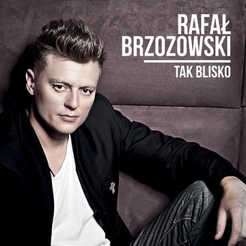 Tak Blisko - Rafał Brzozowski