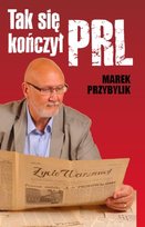 Tak się kończył PRL Przybylik Marek