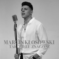Tak Wiele Znaczysz Marcin Kłosowski