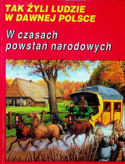 Tak żyli ludzie w dawnej Polsce W czasach powstań narodowych