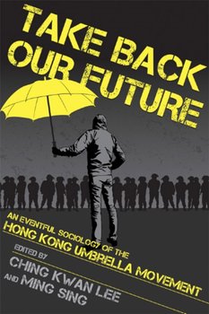 Take Back Our Future: An Eventful Sociology of the Hong Kong Umbrella Movement - Opracowanie zbiorowe