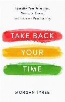 Take Back Your Time: Identify Your Priorities, Decrease Stress, and Increase Productivity - Tyree Morgan