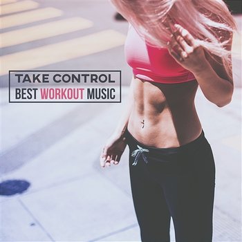 Take Control: Best Workout Music, Effective Training, Running & Physical Exercises, Electronic Vibes for Motivation, Fitness - Running Music Ensemble