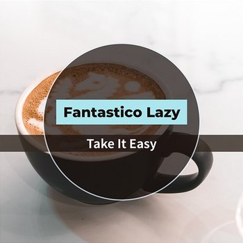 Take It Easy - Fantastico Lazy