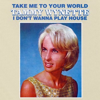 Take Me To Your World/I Don't Want To Play House - Tammy Wynette