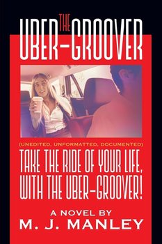 Take the Ride of Your Life, with The Uber-Groover! - M. J. Manley