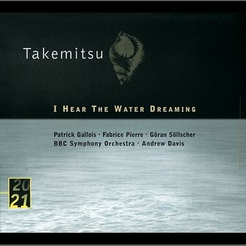 Takemitsu: I Hear The Water Dreaming; Toward The Sea I/II/III - Patrick Gallois, Fabrice Pierre, Göran Söllscher, Pierre-Henri Xuéreb, BBC Symphony Orchestra, Sir Andrew Davis