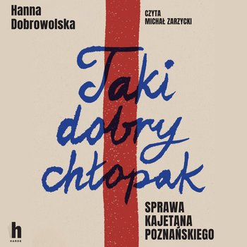 Taki dobry chłopak. Sprawa Kajetana Poznańskiego - audiobook - Dobrowolska Hanna