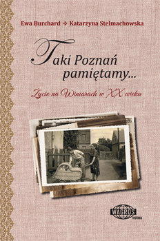 Taki Poznań pamiętamy... Życie na Winiarach w XX wieku - Burchard E., Stelmachowska K.