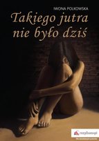 Takiego jutra nie było dziś Polkowska Iwona