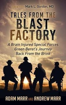 Tales From the Blast Factory: A Brain Injured Special Forces Green Beret's Journey Back From the Brink - Marr Andrew