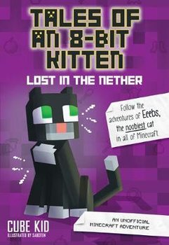 Tales of an 8-Bit Kitten. Lost in the Nether. An Unofficial Minecraft Adventure - Kid Cube