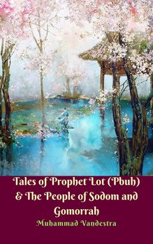 Tales of Prophet Lot (Pbuh) & The People of Sodom and Gomorrah - Muhammad Vandestra