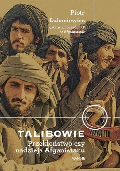 Talibowie. Przekleństwo czy nadzieja Afganistanu - Łukasiewicz Piotr