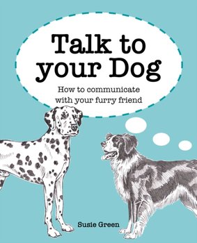 Talk to Your Dog: How to Communicate with Your Furry Friend - Green Susie
