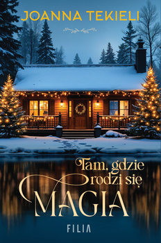 Tam, gdzie rodzi się magia - Tekieli Joanna
