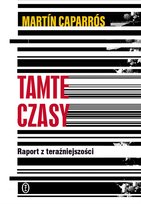 Tamte czasy. Raport z teraźniejszości Caparrós Martín