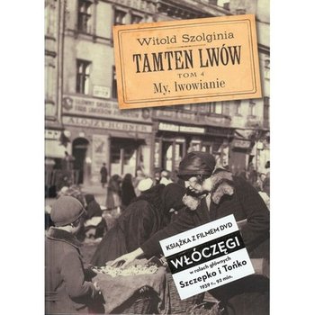 Tamten Lwów .Tom 4. My, lwowianie + DVD - Szolginia Witold