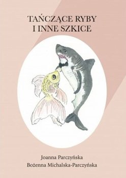Tańczące ryby i inne szkice - Joanna Parczyńska, Bożenna Michalska-Parczyńska