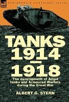Tanks 1914-1918; the Development of Allied Tanks and Armoured Warfare During the Great War - Stern Albert G.