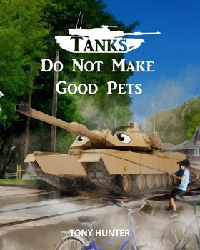 Tanks Do Not Make Good Pets - Hunter Tony