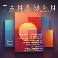 Tansman: Chamber Works for Clarinet Podłucka Agnieszka, Żurawski Mateusz, Kwaśnikowska Roksana, Sakowska Maria, Sosnowska Zuzanna, Tansman Trio, Michalik Szymon, GRZYBOWSKI Krzysztof, LIOTIS Fil
