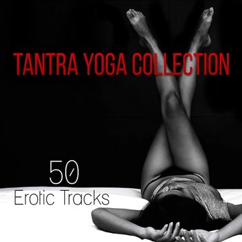 Tantra Yoga Collection: 50 Erotic Tracks for Sensual Massage, Tantric Sexuality, Lounge Music for Making Love - Tantra Yoga Masters