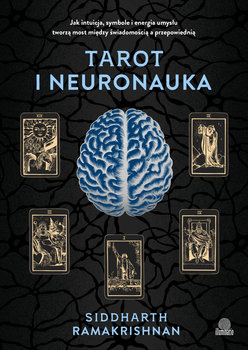 Tarot i neuronauka. Jak intuicja, symbole i energia umysłu tworzą most między świadomością a przepowiednią - Ramakrishnan Siddharth, Ramakrishnan Siddharth