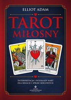 Tarot miłosny. Interpretacja i rozkłady kart dla relacji i spraw sercowych Adam Elliot